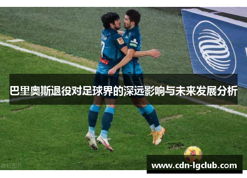 巴里奥斯退役对足球界的深远影响与未来发展分析
