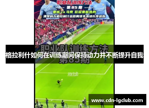 格拉利什如何在训练期间保持动力并不断提升自我