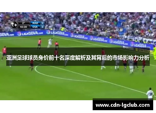 亚洲足球球员身价前十名深度解析及其背后的市场影响力分析