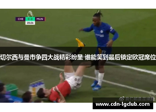 切尔西与曼市争四大战精彩纷呈 谁能笑到最后锁定欧冠席位