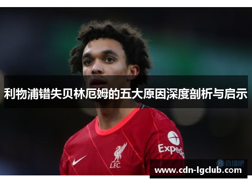 利物浦错失贝林厄姆的五大原因深度剖析与启示