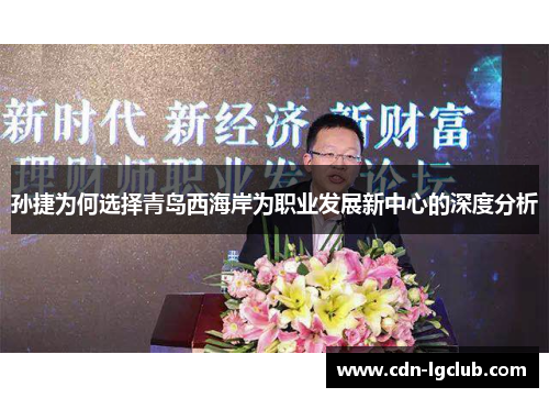 孙捷为何选择青岛西海岸为职业发展新中心的深度分析