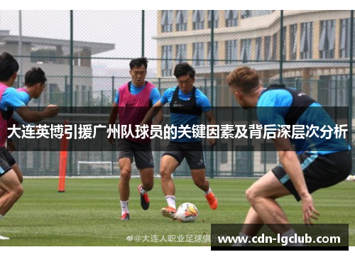 大连英博引援广州队球员的关键因素及背后深层次分析