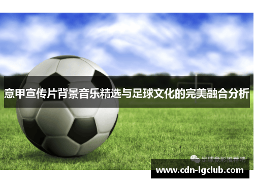 意甲宣传片背景音乐精选与足球文化的完美融合分析