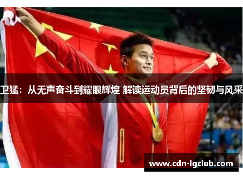 卫猛：从无声奋斗到耀眼辉煌 解读运动员背后的坚韧与风采