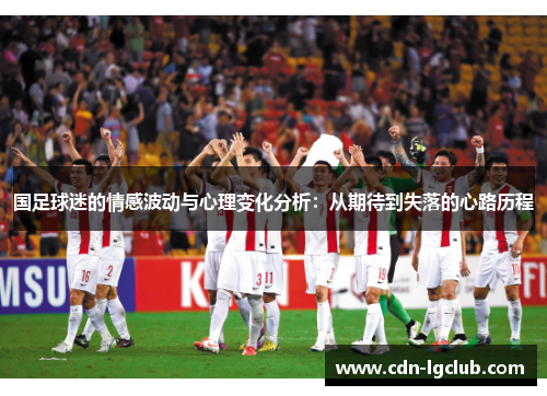 国足球迷的情感波动与心理变化分析：从期待到失落的心路历程