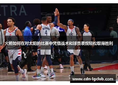火箭如何在对太阳的比赛中凭借战术和球员表现轻松取得胜利