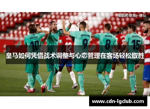 皇马如何凭借战术调整与心态管理在客场轻松取胜