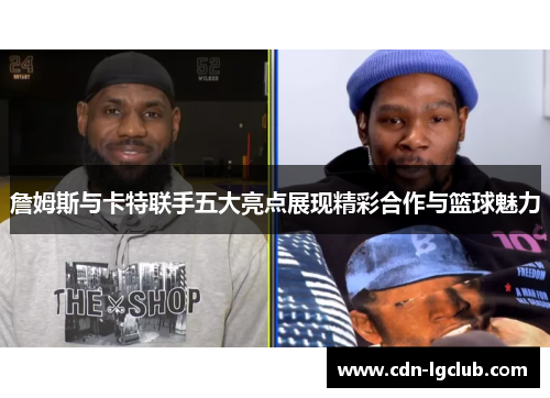 詹姆斯与卡特联手五大亮点展现精彩合作与篮球魅力 詹姆斯与卡特联手五大亮点展现精彩合作与篮球魅力