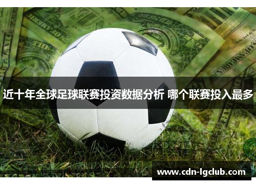 近十年全球足球联赛投资数据分析 哪个联赛投入最多