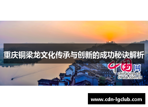 重庆铜梁龙文化传承与创新的成功秘诀解析