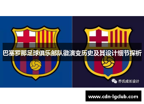 巴塞罗那足球俱乐部队徽演变历史及其设计细节探析 巴塞罗那足球俱乐部队徽演变历史及其设计细节探析