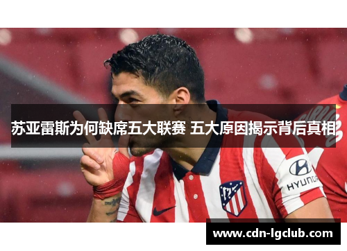 苏亚雷斯为何缺席五大联赛 五大原因揭示背后真相 苏亚雷斯为何缺席五大联赛 五大原因揭示背后真相