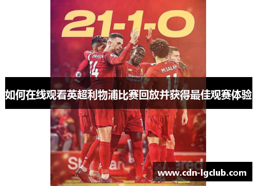 如何在线观看英超利物浦比赛回放并获得最佳观赛体验