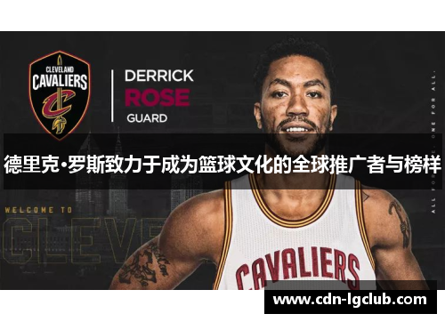 德里克·罗斯致力于成为篮球文化的全球推广者与榜样