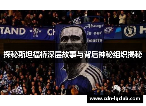 探秘斯坦福桥深层故事与背后神秘组织揭秘