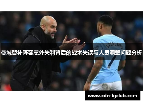 曼城替补阵容意外失利背后的战术失误与人员调整问题分析