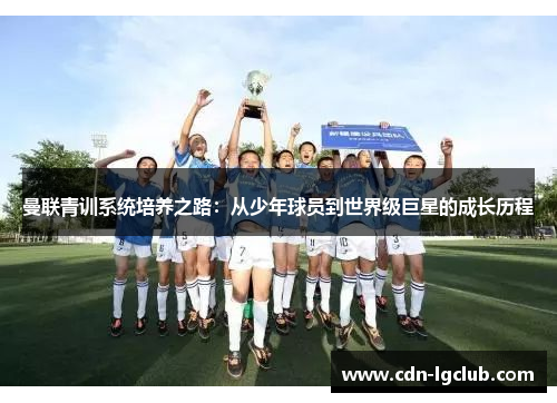 曼联青训系统培养之路：从少年球员到世界级巨星的成长历程