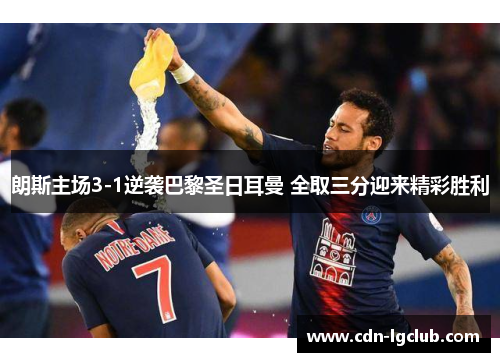 朗斯主场3-1逆袭巴黎圣日耳曼 全取三分迎来精彩胜利 朗斯主场3-1逆袭巴黎圣日耳曼 全取三分迎来精彩胜利