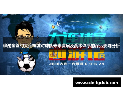 穆谢奎签约大连鲲城对球队未来发展及战术体系的深远影响分析 穆谢奎签约大连鲲城对球队未来发展及战术体系的深远影响分析