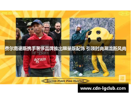 费尔南德斯携手奢侈品牌推出限量版配饰 引领时尚潮流新风尚