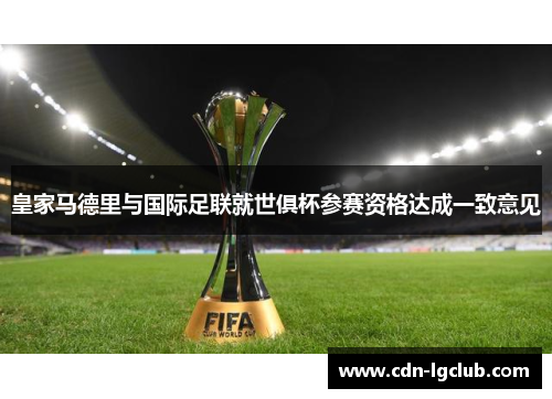 皇家马德里与国际足联就世俱杯参赛资格达成一致意见