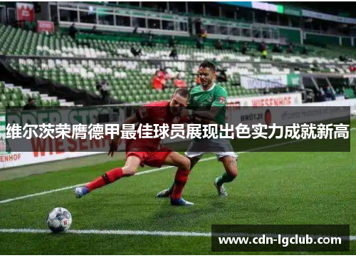 维尔茨荣膺德甲最佳球员展现出色实力成就新高 维尔茨荣膺德甲最佳球员展现出色实力成就新高