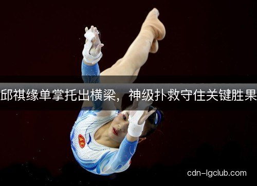 邱祺缘单掌托出横梁，神级扑救守住关键胜果