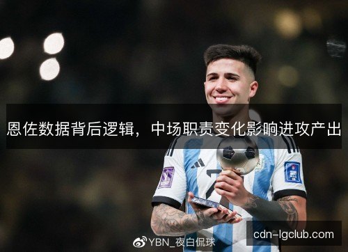 恩佐数据背后逻辑,中场职责变化影响进攻产出 恩佐数据背后逻辑,中场职责变化影响进攻产出